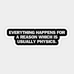 Everything happen for a reason which is usually physics Sticker